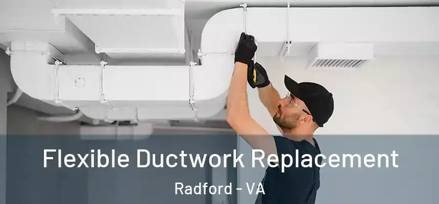  Flexible Ductwork Replacement Radford - VA